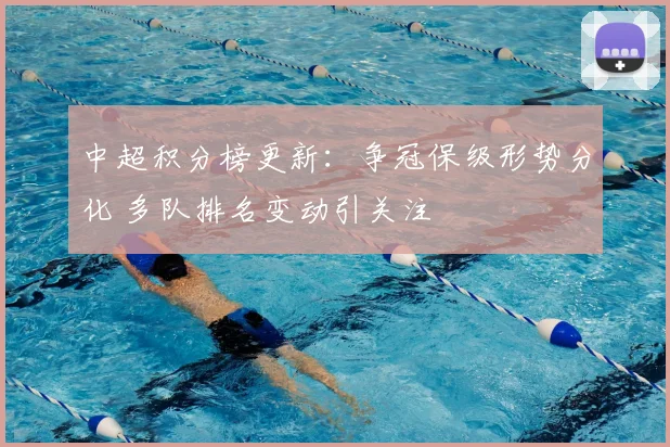 中超积分榜更新：争冠保级形势分化 多队排名变动引关注