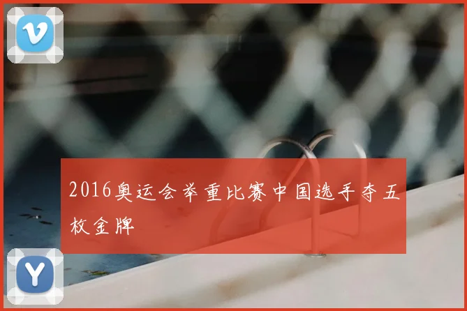 2016奥运会举重比赛中国选手夺五枚金牌