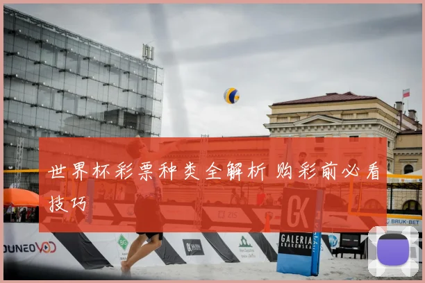 世界杯彩票种类全解析 购彩前必看技巧