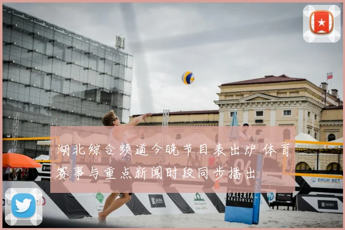 湖北综合频道今晚节目表出炉 体育赛事与重点新闻时段同步播出