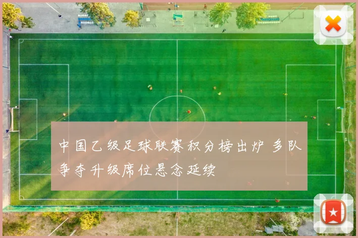 中国乙级足球联赛积分榜出炉 多队争夺升级席位悬念延续