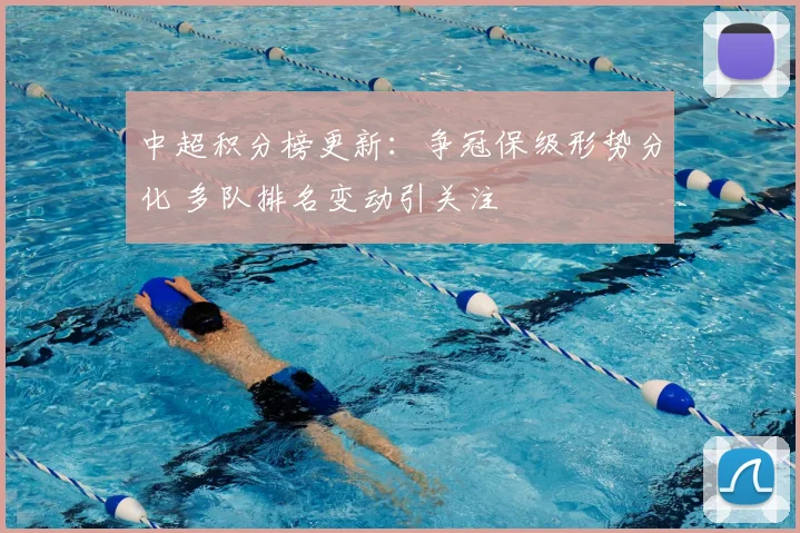 中超积分榜更新：争冠保级形势分化 多队排名变动引关注
